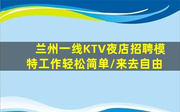 兰州一线KTV夜店招聘模特工作轻松简单/来去自由